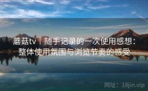 蘑菇tv｜随手记录的一次使用感想：整体使用氛围与浏览节奏的感受