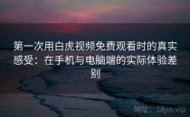 第一次用白虎视频免费观看时的真实感受：在手机与电脑端的实际体验差别