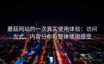 蘑菇网站的一次真实使用体验：访问方式、内容分布与整体使用感受
