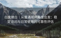 白虎嫩白｜从普通用户角度出发：稳定访问与日常使用的可靠性评估