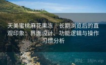 天美蜜桃麻花果冻｜长期浏览后的直观印象：界面设计、功能逻辑与操作习惯分析