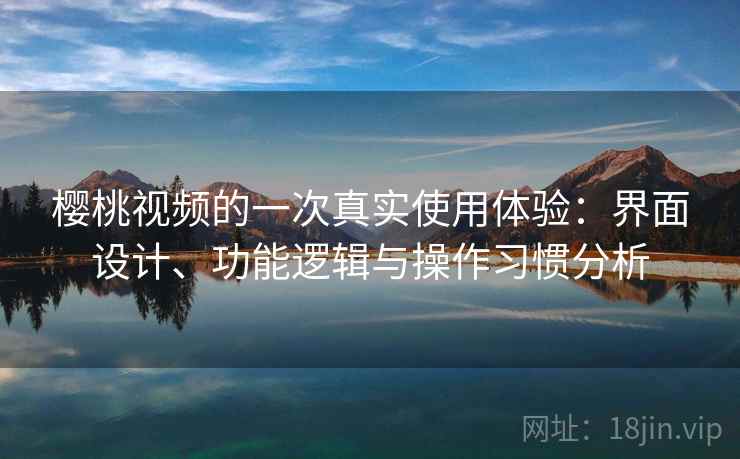 樱桃视频的一次真实使用体验：界面设计、功能逻辑与操作习惯分析  第1张