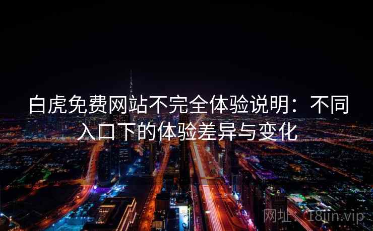 白虎免费网站不完全体验说明：不同入口下的体验差异与变化  第2张
