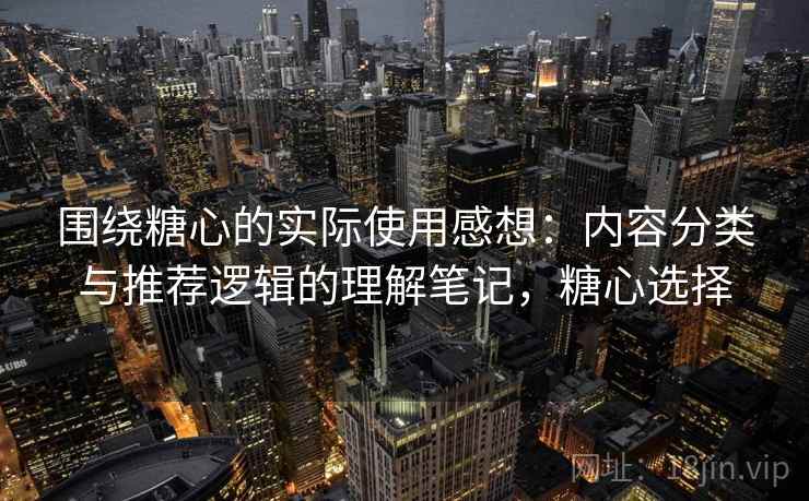 围绕糖心的实际使用感想：内容分类与推荐逻辑的理解笔记，糖心选择  第2张