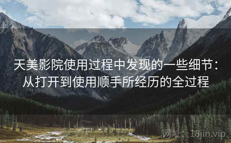 天美影院使用过程中发现的一些细节：从打开到使用顺手所经历的全过程  第2张